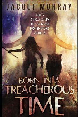 Born in a Treacherous Time by Jacqui Murray