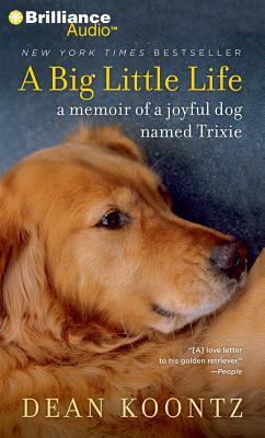 A Big Little Life: A Memoir of a Joyful Dog Named Trixie by Dean Koontz