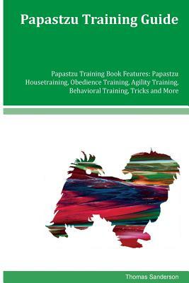 Papastzu Training Guide Papastzu Training Book Features: Papastzu Housetraining, Obedience Training, Agility Training, Behavioral Training, Tricks and by Thomas Sanderson