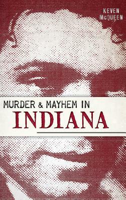 Murder & Mayhem in Indiana by Keven McQueen