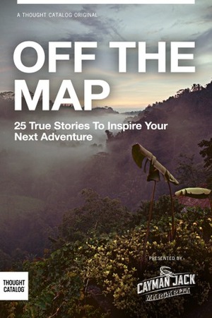 OFF THE MAP: 25 True Stories to Inspire Your Next Adventure by Chelsea Fagan, Robbie Burton, Annie Atherton, Mink Choi