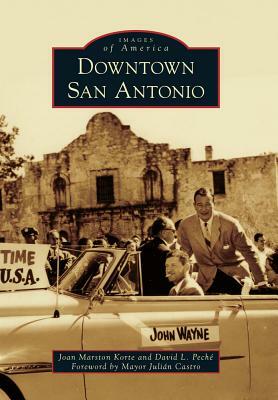 Downtown San Antonio by Foreword by Mayor Julian Castro, Joan Marston Korte, David L. Peche