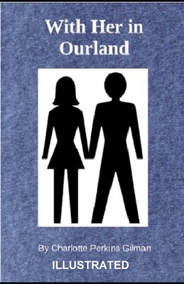 With Her in Ourland ILLUSTRATED by Charlotte Perkins Gilman