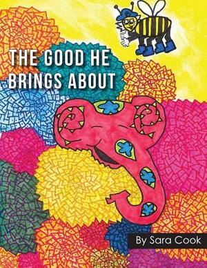 The Good He Brings about by Sara Cook