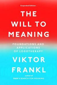 The Will to Meaning: Foundations and Applications of Logotherapy by Viktor E. Frankl