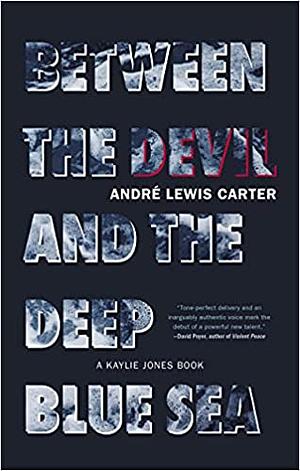 Between the Devil and the Deep Blue Sea by Andre Lewis Carter