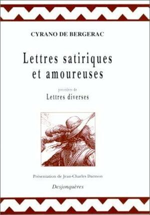 Lettres Satiriques Et Amoureuses: Precedees de Lettres Diverses by Jean-Charles Darmon, Cyrano de Bergerac