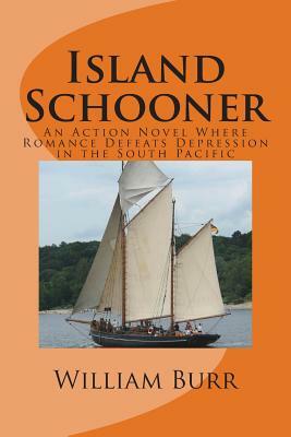 Island Schooner: An Action Novel Where Romance Defeats Depression in the South Pacific by William Burr