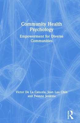 Community Health Psychology: Empowerment for Diverse Communities by Jean Lau Chin, Yvonne Jenkins, Victor De La Cancela