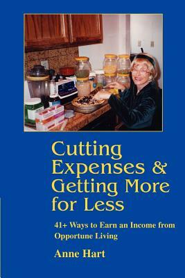 Cutting Expenses and Getting More for Less: 41+ Ways to Earn an Income from Opportune Living by Anne Hart