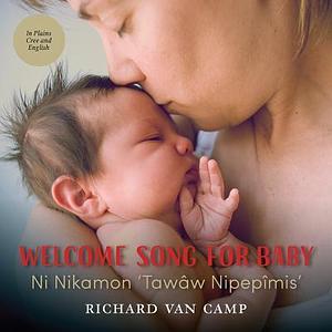 Welcome Song for Baby / Ni Nikamon 'Tawâw Nipepîmis by Richard Van Camp, Mary Collins