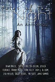 Tales of the Night: A Collection of Short Stories by Terra Kelly, Dawn Brazil, Sam Destiny, Shelby Reeves, Jamie Summer, Jesse Lorenzo, M.A. Scott, B.A. Dillon, Jessica Florence, Franny Marie, Lisa Messier, R.J. Loom