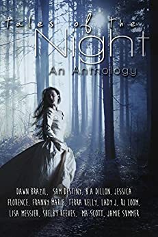 Tales of the Night: A Collection of Short Stories by Jessica Florence, Dawn Brazil, Lisa Messier, R.J. Loom, B.A. Dillon, Sam Destiny, Terra Kelly, Jesse Lorenzo, Franny Marie, Shelby Reeves, Jamie Summer, M.A. Scott