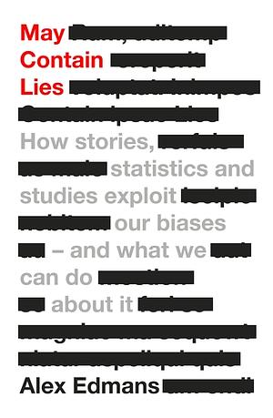 May Contain Lies: How Stories, Statistics and Studies Exploit Our Biases—And What We Can Do About It by Alex Edmans