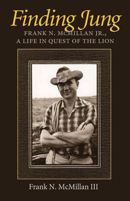 Finding Jung: Frank N. McMillan Jr., a Life in Quest of the Lion by Frank N. McMillan