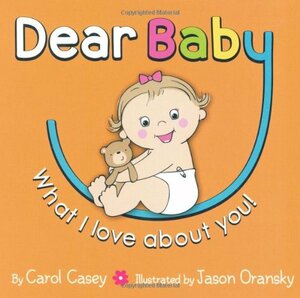 Dear Baby, What I Love About You! by Carol Casey