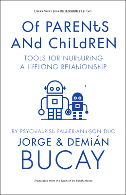Of Parents and Children: Tools for Nurturing a Lifelong Relationship by Demian Bucay M. D., Jorge Bucay M. D.
