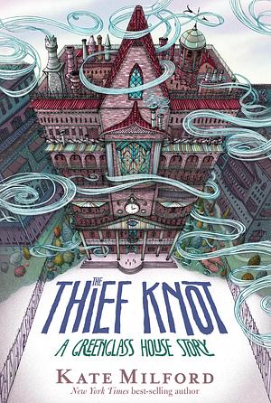 The Thief Knot: A Greenglass House Story by Kate Milford, Kate Milford