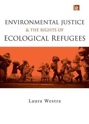 Environmental Justice and the Rights of Ecological Refugees by Laura Westra