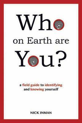 Who on Earth Are You?: A Field Guide to Identifying and Knowing Yourself by Nick Inman