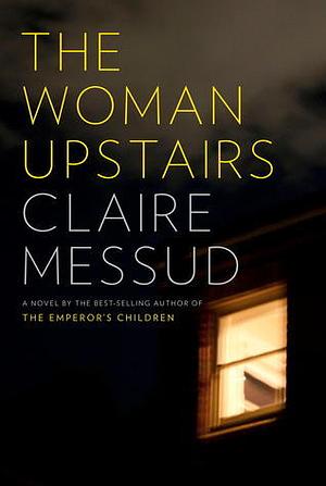 The Woman Upstairs by Claire Messud