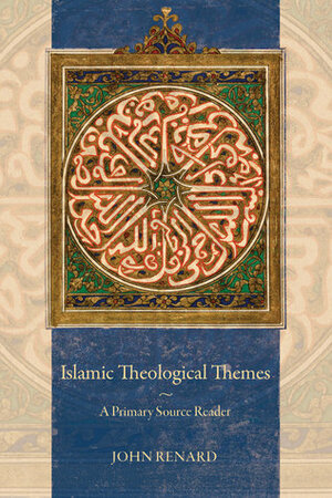 Islamic Theological Themes: A Primary Source Reader by John Renard