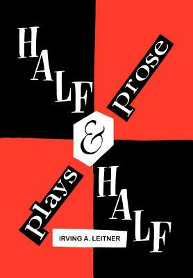 Half & Half- -Plays & Prose by Irving A. Leitner