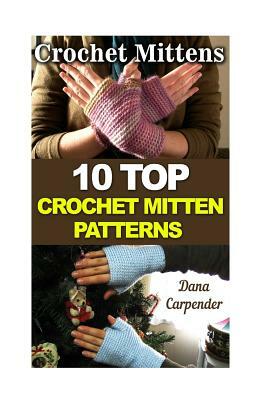 Crochet Mittens: 10 Top Crochet Mitten Patterns by Dana Carpender