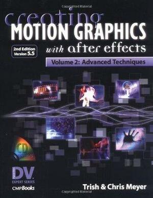 Creating Motion Graphics with After Effects, Vol. 2: Advanced Techniques by Chris Meyer, Trish Meyer