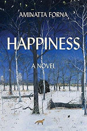 Happiness: A Novel by Aminatta Forna, Aminatta Forna