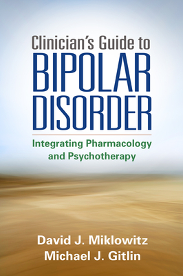 Clinician's Guide to Bipolar Disorder: Integrating Pharmacology and Psychotherapy by Michael J. Gitlin, David J. Miklowitz