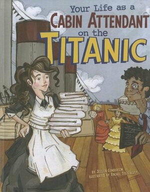 Your Life as a Cabin Attendant on the Titanic by Jessica S. Gunderson