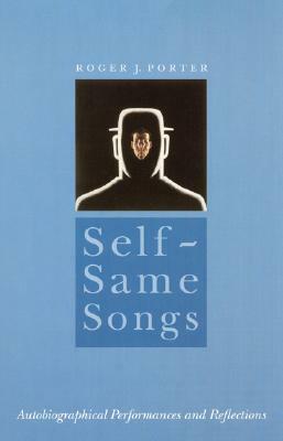 Self-Same Songs: Autobiographical Performances and Reflections by Roger J. Porter