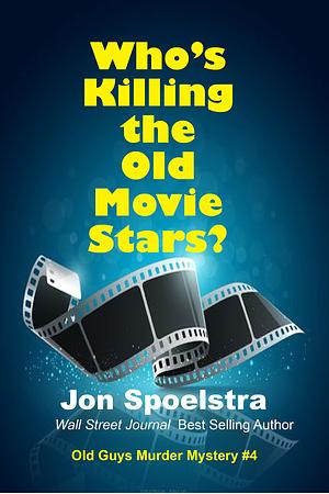 Who's Killing the Old Movie Stars?: Old Guys Murder Mystery #4 by Jon Spoelstra