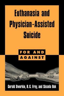 Euthanasia and Physician-Assisted Suicide by R. G. Frey, Gerald Dworkin, Sissela Bok