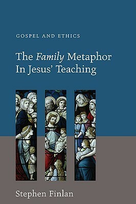 The Family Metaphor in Jesus' Teaching: Gospel and Ethics by Stephen Finlan