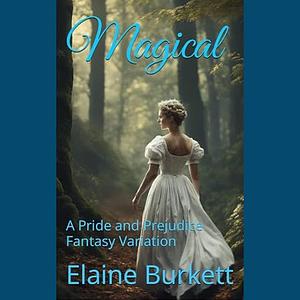 Magical: A Pride and Prejudice Fantasy Variation  by Elaine Burkett