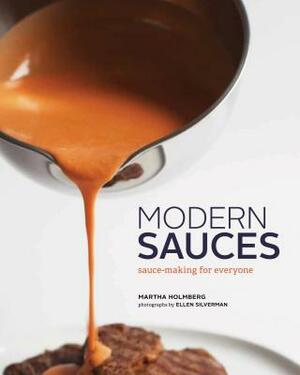 Modern Sauces: More Than 150 Recipes for Every Cook, Every Day by Martha Holmberg
