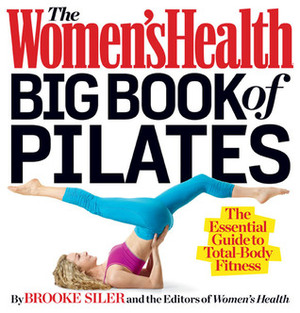 The Women's Health Big Book of Pilates: The Essential Guide to Total Body Fitness by Brooke Siler