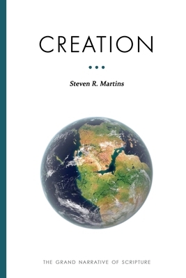 The Grand Narrative of Scripture: Creation by Steven R. Martins