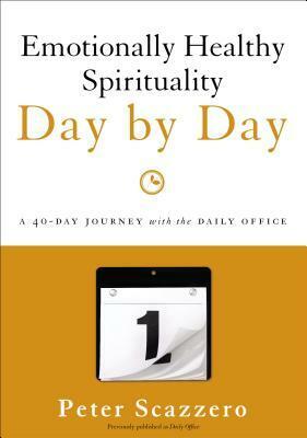 Emotionally Healthy Spirituality Day by Day: A 40-Day Journey with the Daily Office by Peter Scazzero