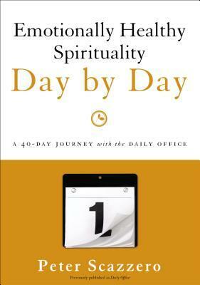 Emotionally Healthy Spirituality Day by Day: A 40-Day Journey with the Daily Office by Peter Scazzero