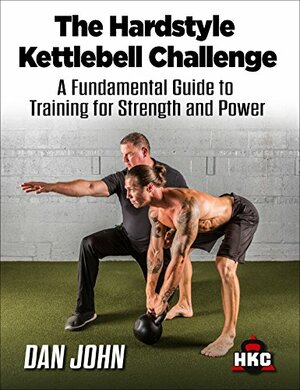 The Hardstyle Kettlebell Challenge: A Fundamental Guide To Training For Strength And Power by Dan John, Mary Carol Fitzgerald