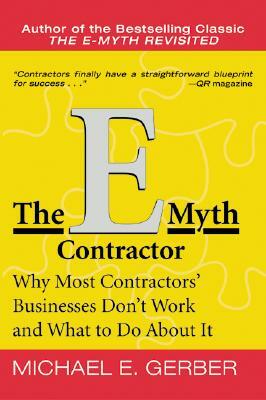 The E-Myth Contractor: Why Most Contractors' Businesses Don't Work and What to Do about It by Michael E. Gerber