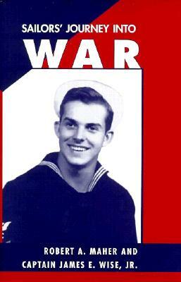 Sailors' Journey Into War: Captain James E. Wise, Jr. by Robert A. Maher, James E. Wise Jr