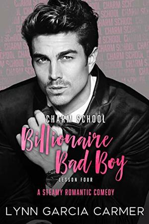 Charm School Billionaire Bad Boy by Lynn Garcia Carmer