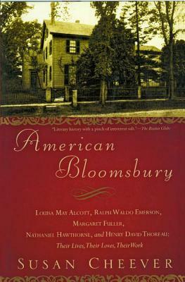 American Bloomsbury: Louisa May Alcott, Ralph Waldo Emerson, Margaret Fuller, Nathaniel Hawthorne, and Henry David Thoreau: Their Lives, Th by Susan Cheever
