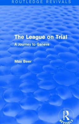 The League on Trial (Routledge Revivals): A Journey to Geneva by Max Beer