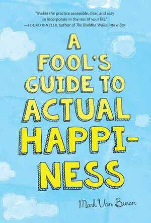 A Fool's Guide to Actual Happiness by Mark Van Buren