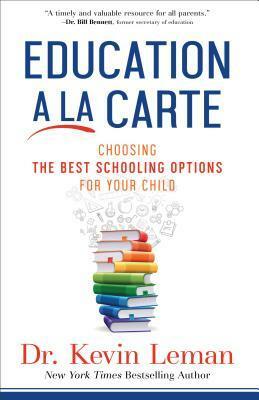 Education a la Carte: Choosing the Best Schooling Options for Your Child by Kevin Leman